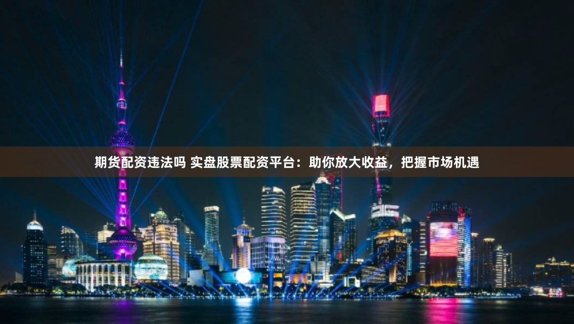 《无锡配资江湖：杠杆下的财富狂想与风险暗礁》